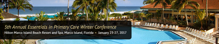 5th Annual Essentials in Primary Care Winter Conference: Marco Island, Florida, USA, 23-27 January 2017